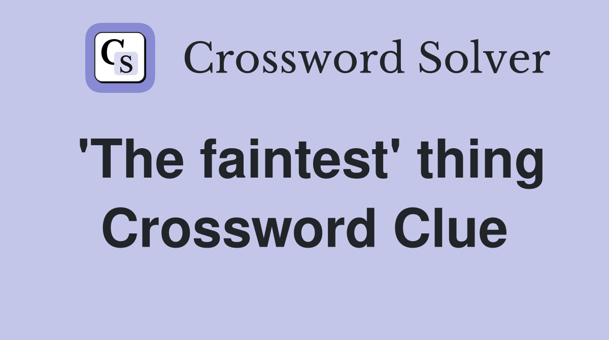 'The faintest' thing Crossword Clue