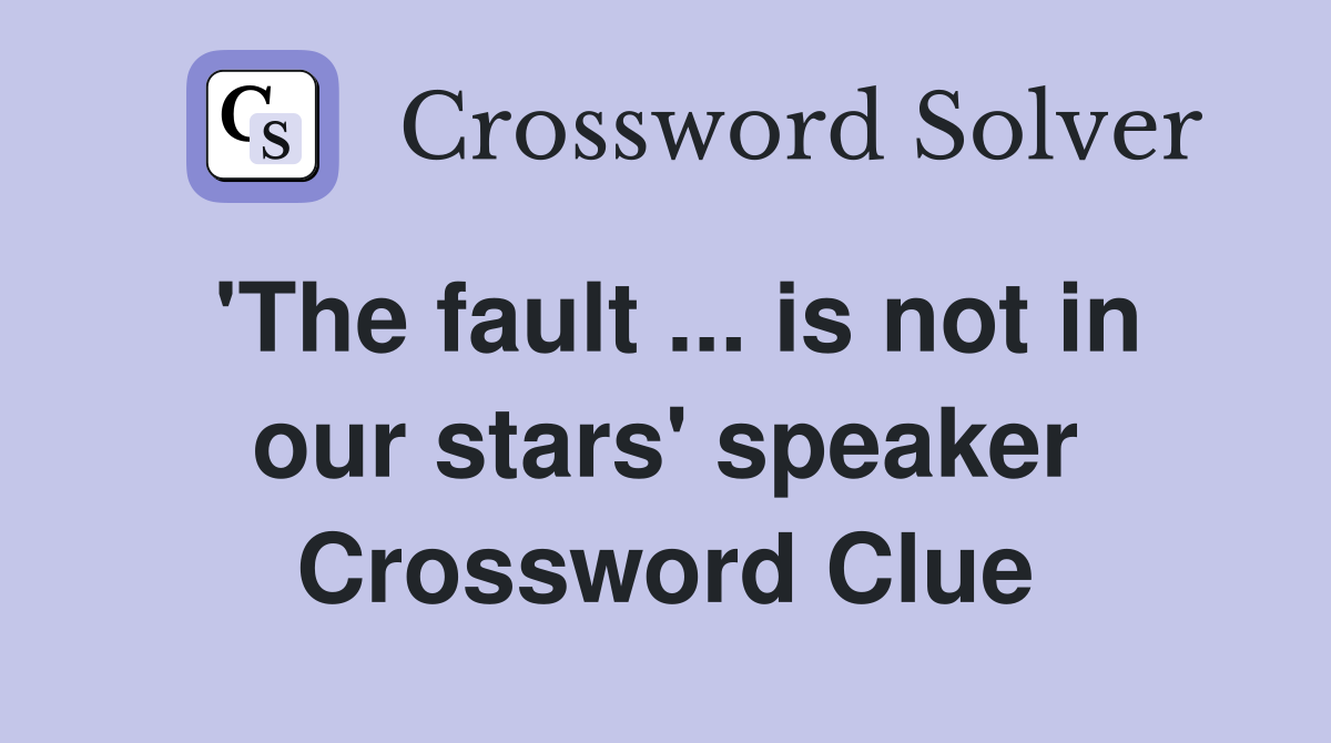 'The fault ... is not in our stars' speaker Crossword Clue