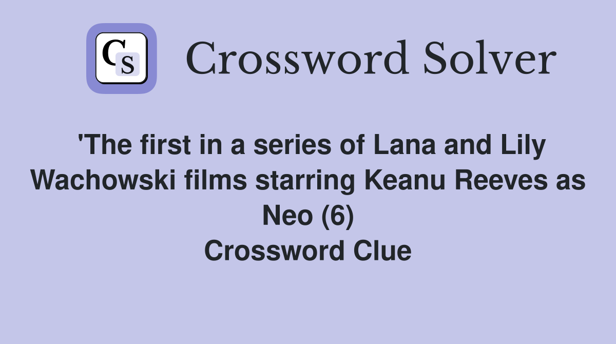 'The first in a series of Lana and Lily Wachowski films starring Keanu Reeves as Neo (6) Crossword Clue