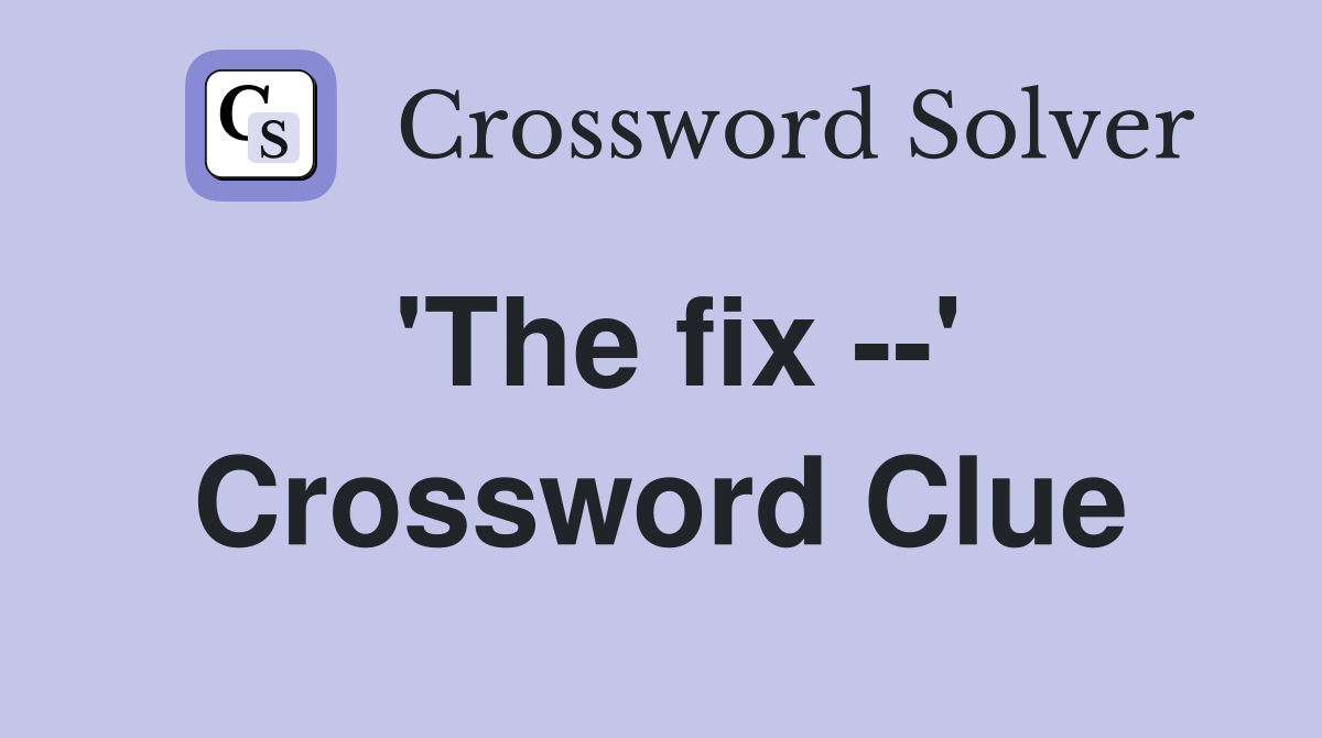 'The fix --' Crossword Clue