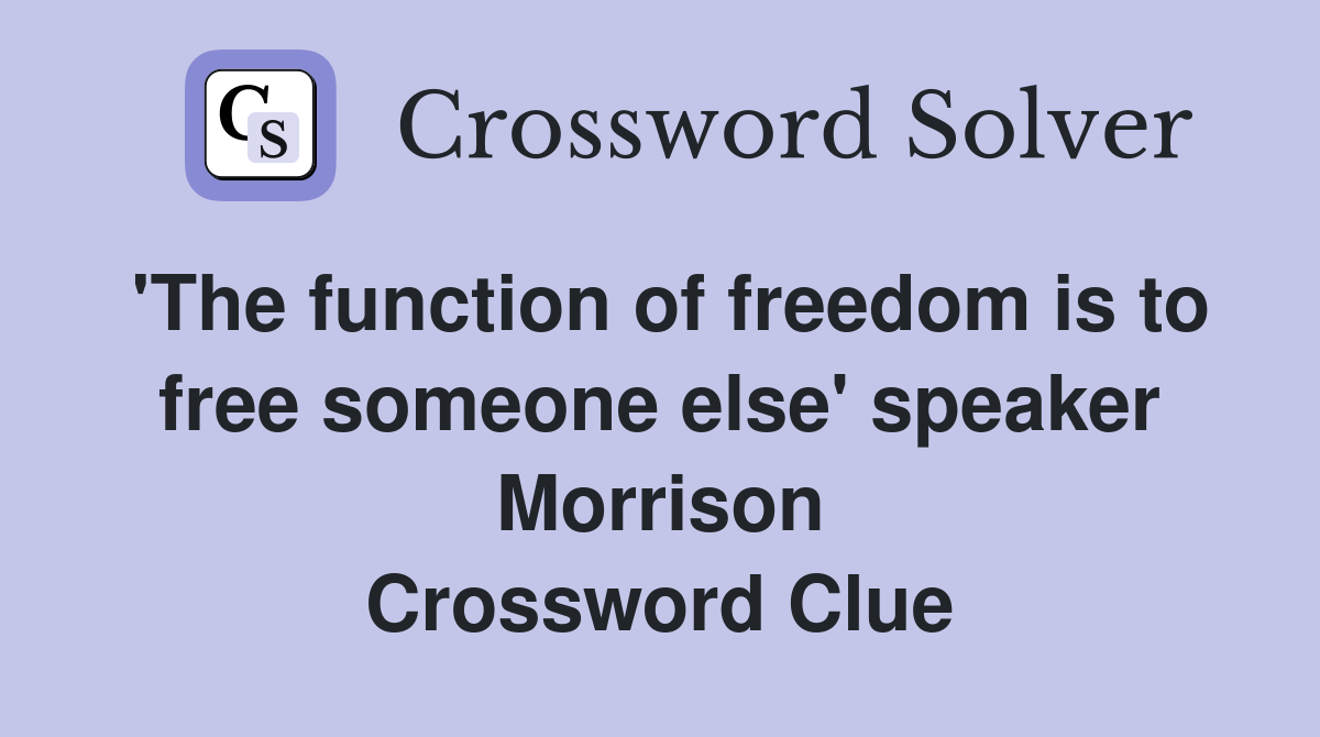 'The function of freedom is to free someone else' speaker Morrison Crossword Clue