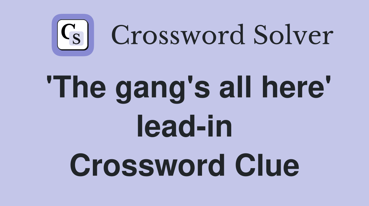 'The gang's all here' lead-in Crossword Clue