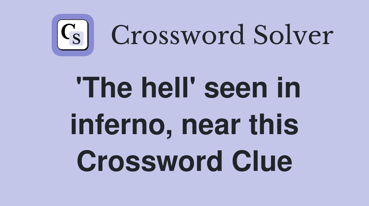 'The hell' seen in inferno, near this Crossword Clue