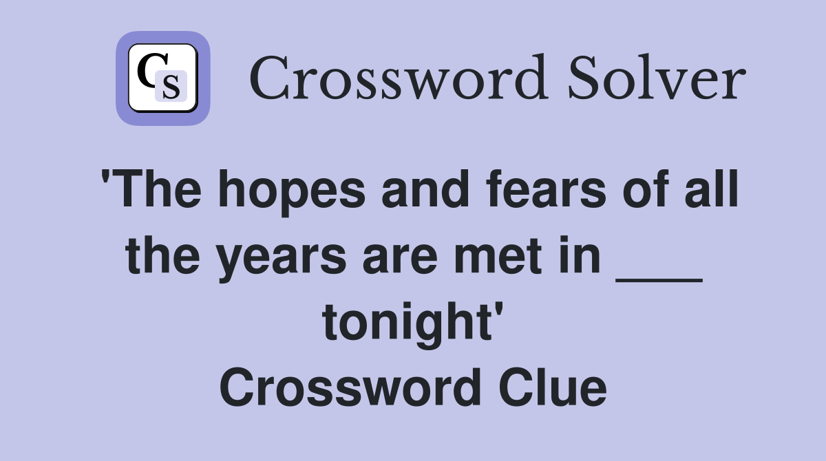 'The hopes and fears of all the years are met in ___ tonight' Crossword Clue