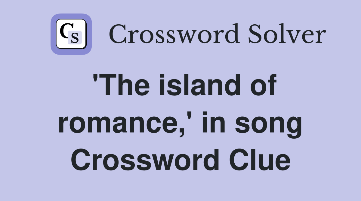 'The island of romance,' in song Crossword Clue