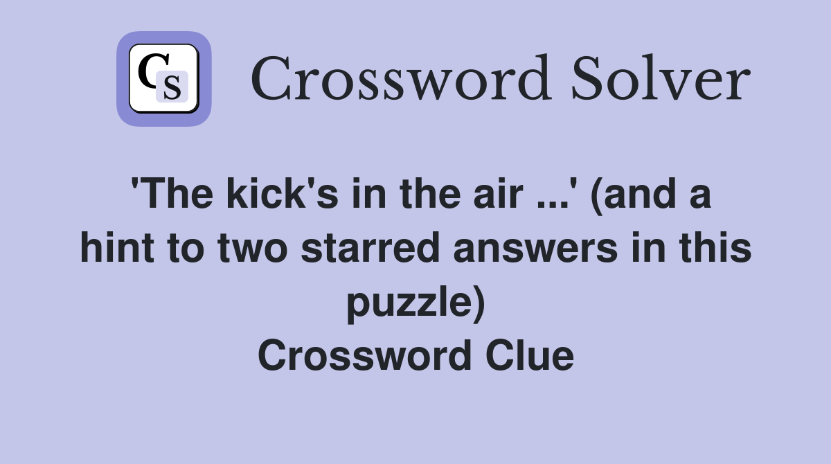 'The kick's in the air ...' (and a hint to two starred answers in this puzzle) Crossword Clue