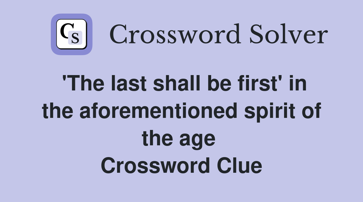 'The last shall be first' in the aforementioned spirit of the age  Crossword Clue