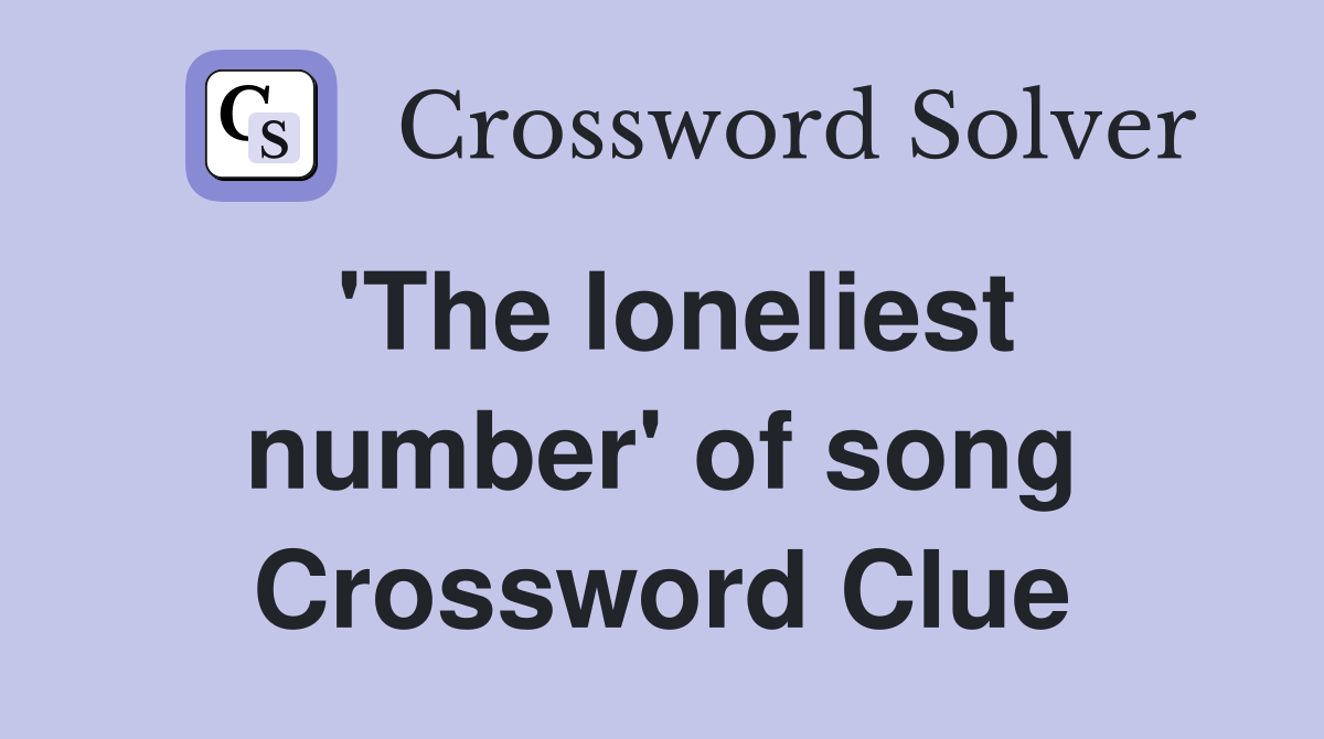 'The loneliest number' of song Crossword Clue