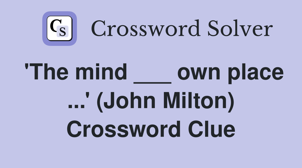 'The mind ___ own place ...' (John Milton) Crossword Clue