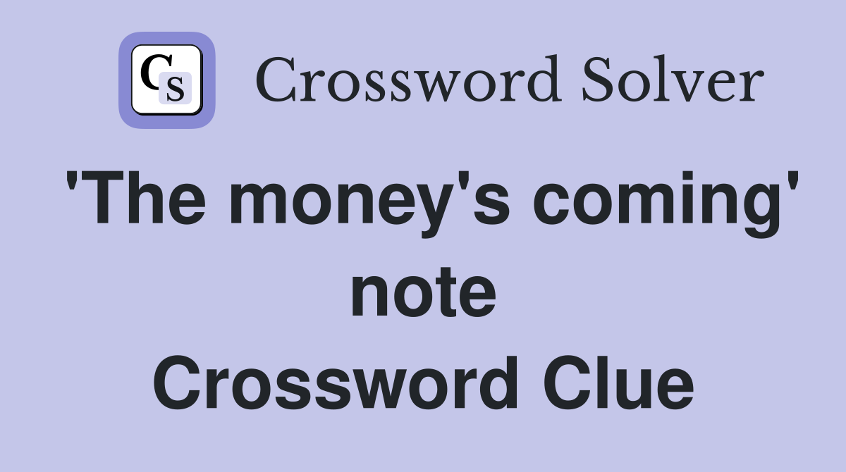 'The money's coming' note Crossword Clue