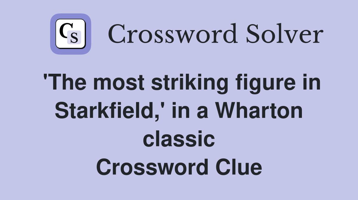 'The most striking figure in Starkfield,' in a Wharton classic Crossword Clue