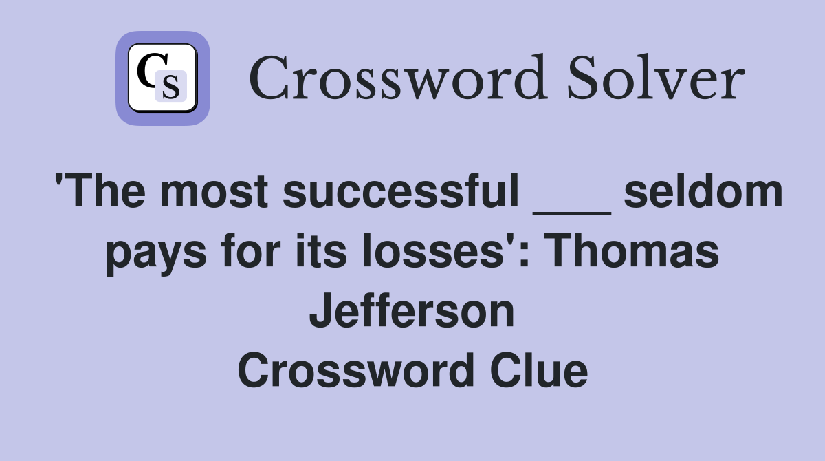 'The most successful ___ seldom pays for its losses': Thomas Jefferson Crossword Clue