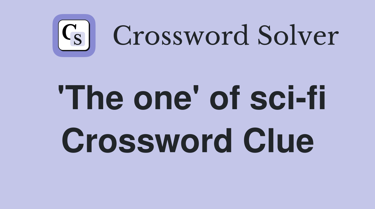 'The one' of sci-fi Crossword Clue