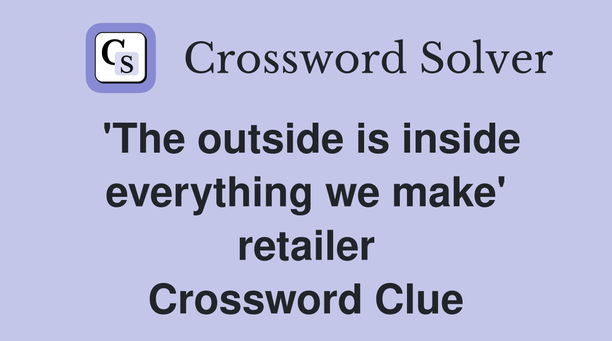 'The outside is inside everything we make' retailer Crossword Clue