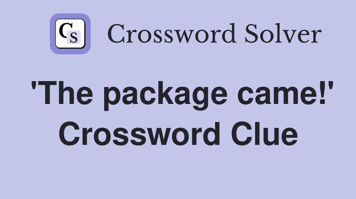 'The package came!' Crossword Clue