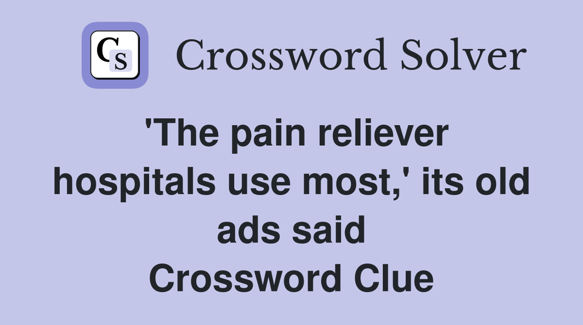 'The pain reliever hospitals use most,' its old ads said Crossword Clue