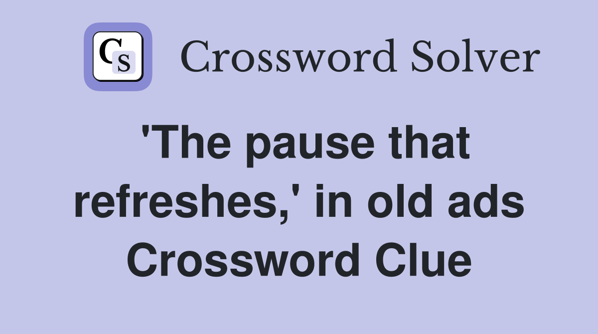 'The pause that refreshes,' in old ads Crossword Clue