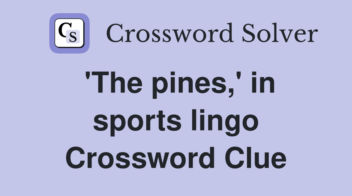 'The pines,' in sports lingo Crossword Clue