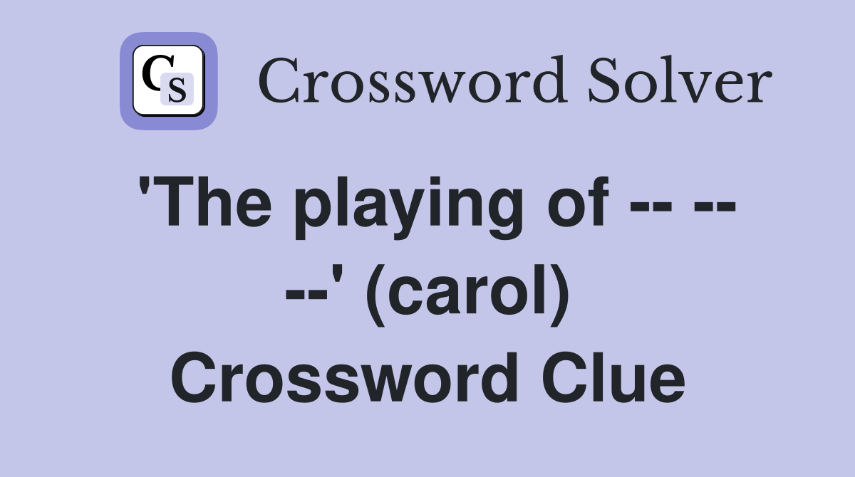 'The playing of -- -- --' (carol) Crossword Clue
