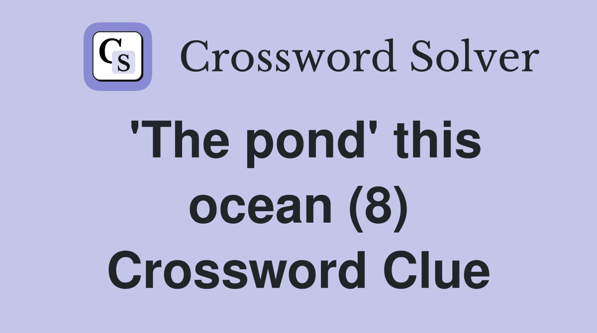 'The pond' this ocean (8) Crossword Clue