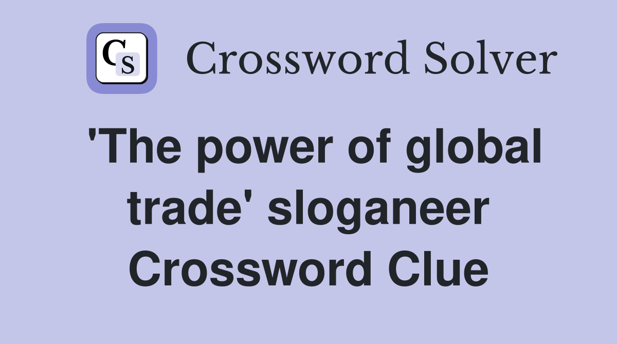'The power of global trade' sloganeer Crossword Clue
