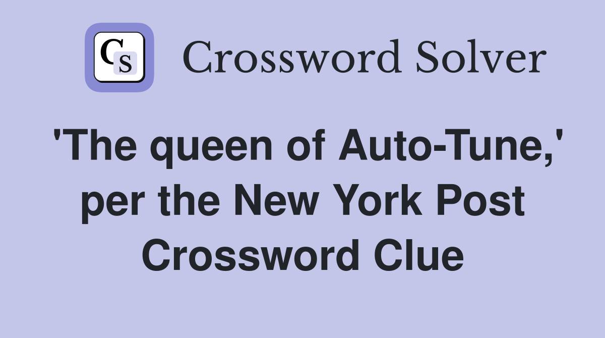 'The queen of Auto-Tune,' per the New York Post Crossword Clue