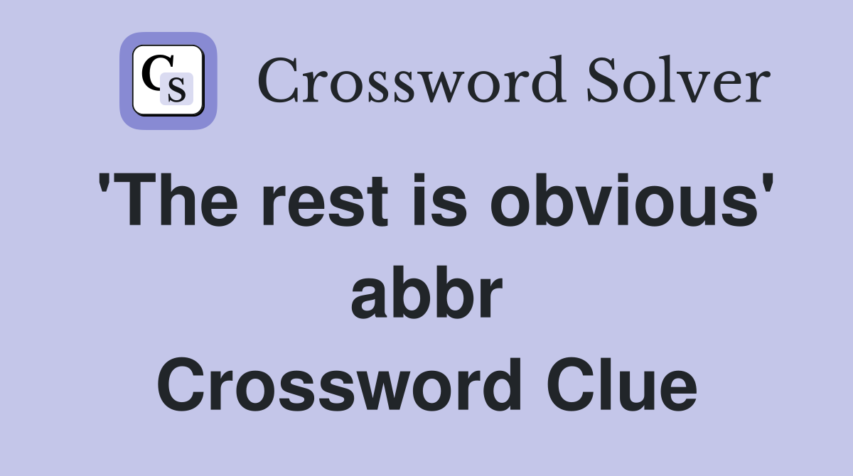 'The rest is obvious' abbr Crossword Clue