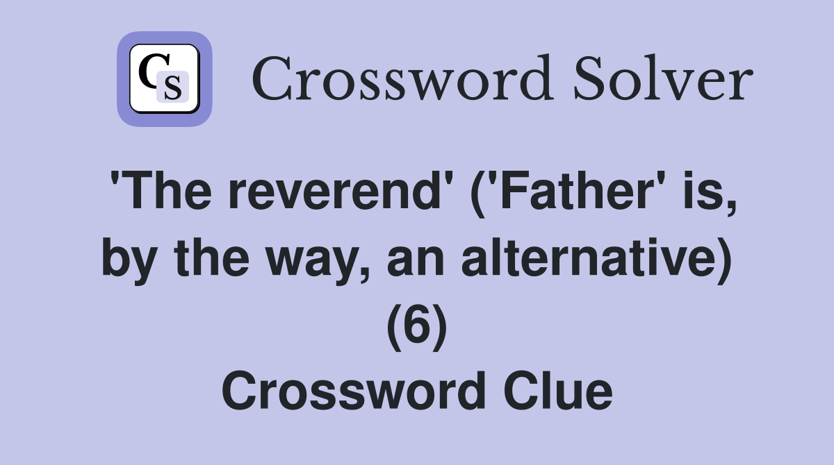 'The reverend' ('Father' is, by the way, an alternative) (6) Crossword Clue