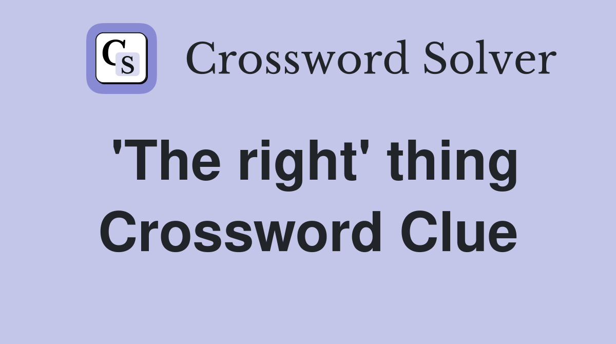 'The right' thing Crossword Clue