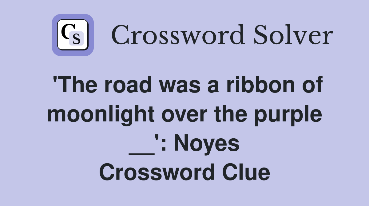 'The road was a ribbon of moonlight over the purple __': Noyes Crossword Clue