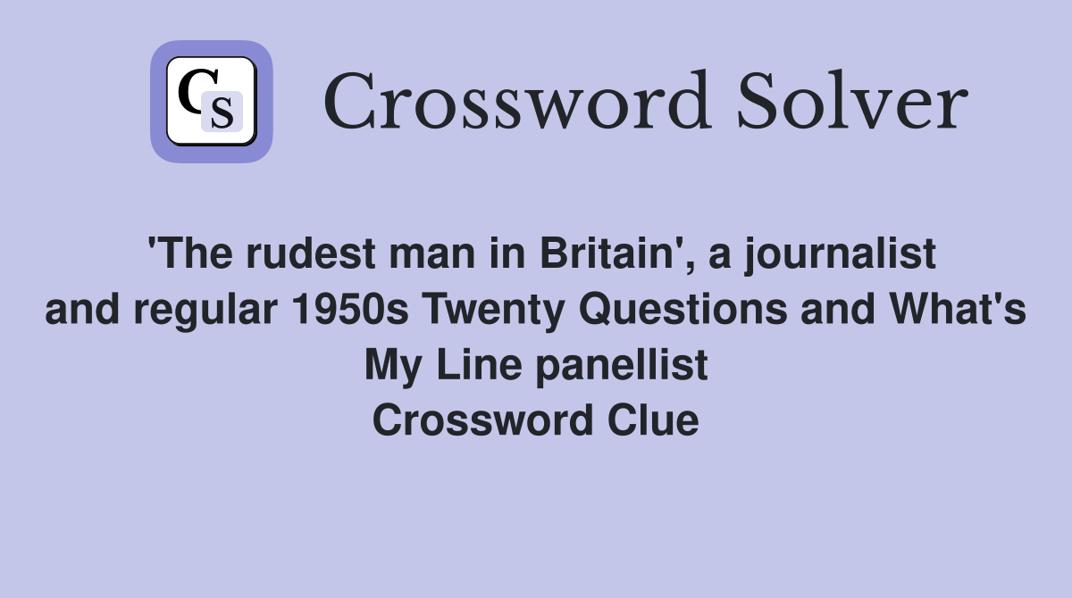 'The rudest man in Britain', a journalist and regular 1950s Twenty Questions and What's My Line panellist Crossword Clue