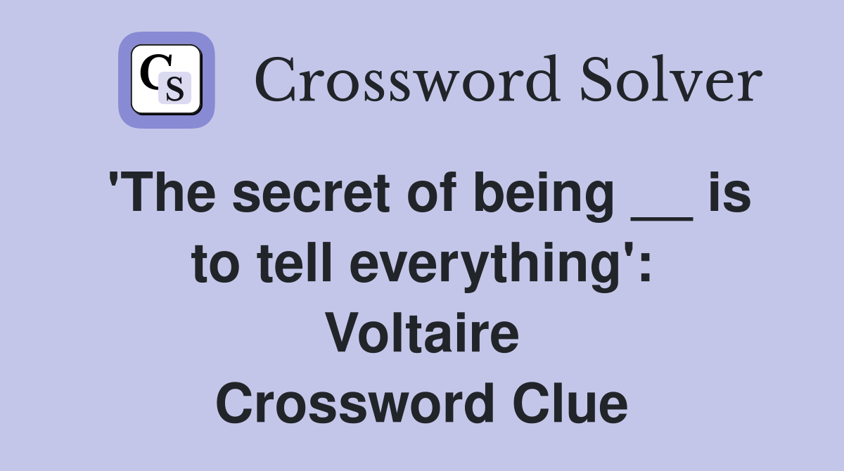 'The secret of being __ is to tell everything': Voltaire Crossword Clue