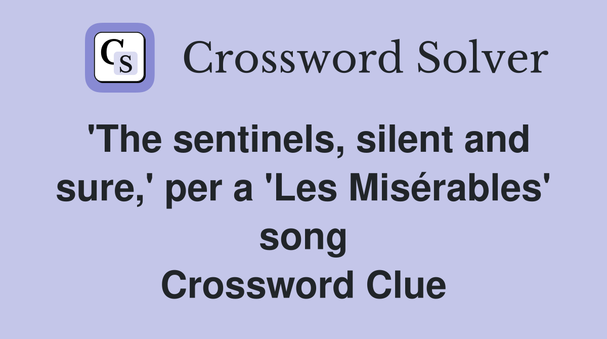 'The sentinels, silent and sure,' per a 'Les Misérables' song Crossword Clue