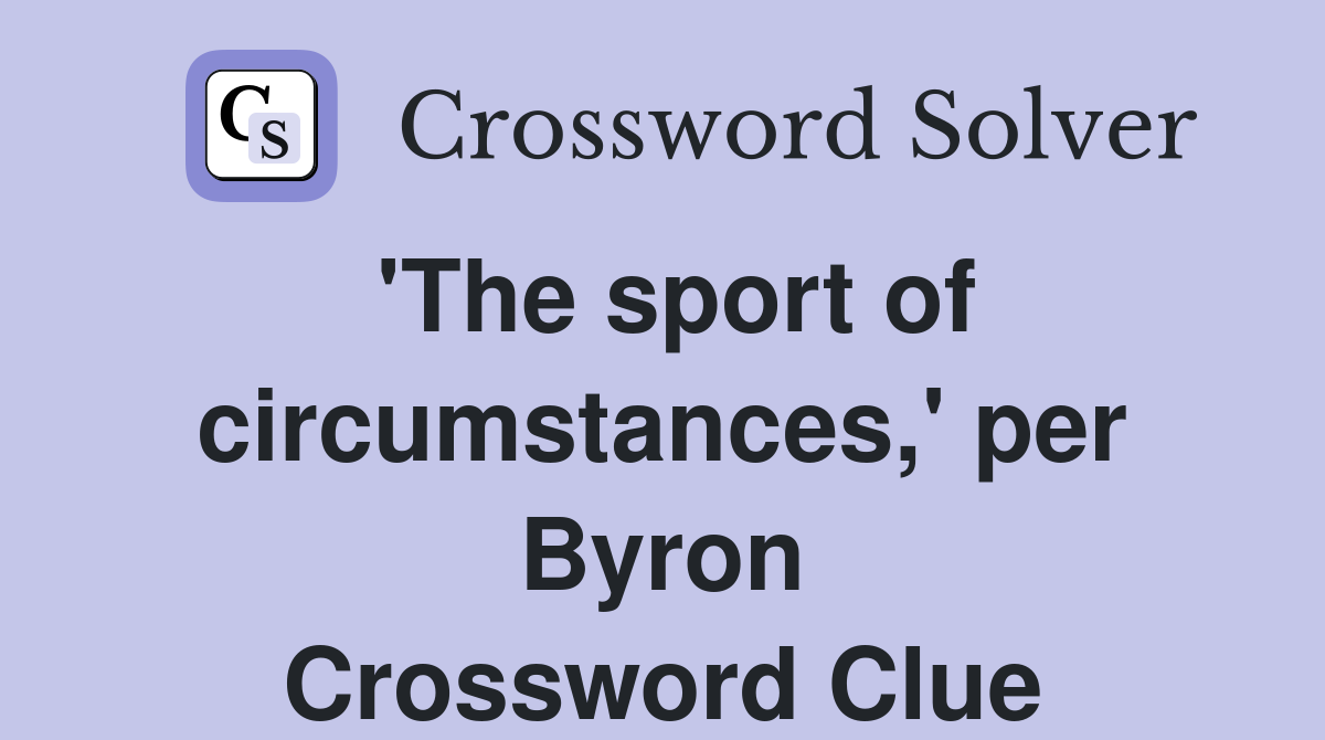 'The sport of circumstances,' per Byron Crossword Clue