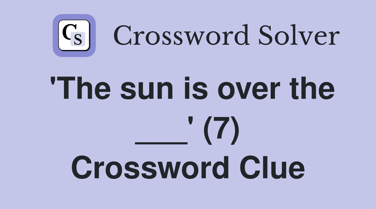 'The sun is over the ___' (7) Crossword Clue