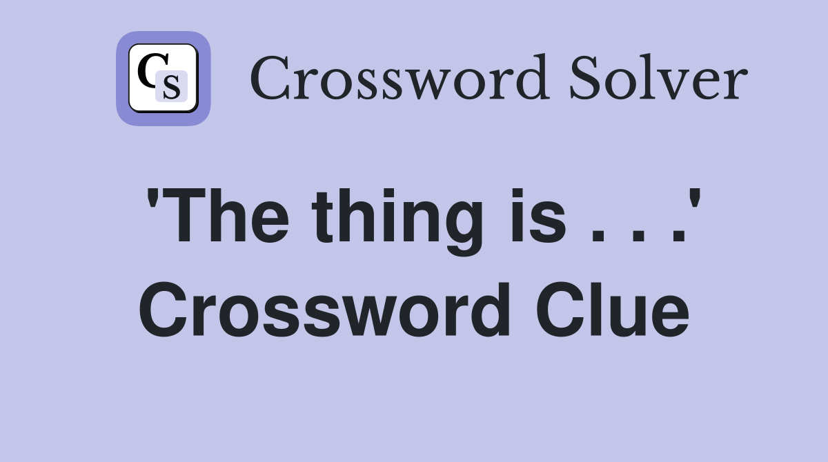 'The thing is . . .' Crossword Clue