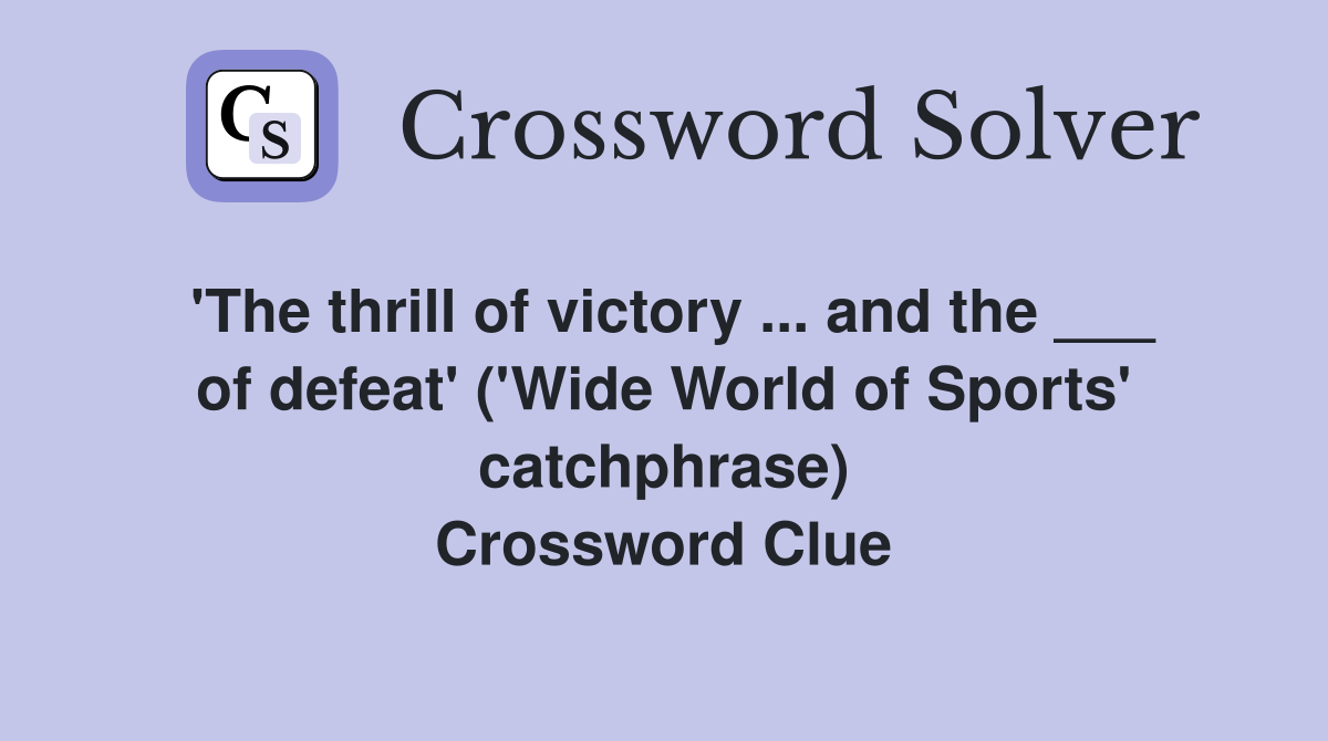 'The thrill of victory ... and the ___ of defeat' ('Wide World of Sports' catchphrase) Crossword Clue