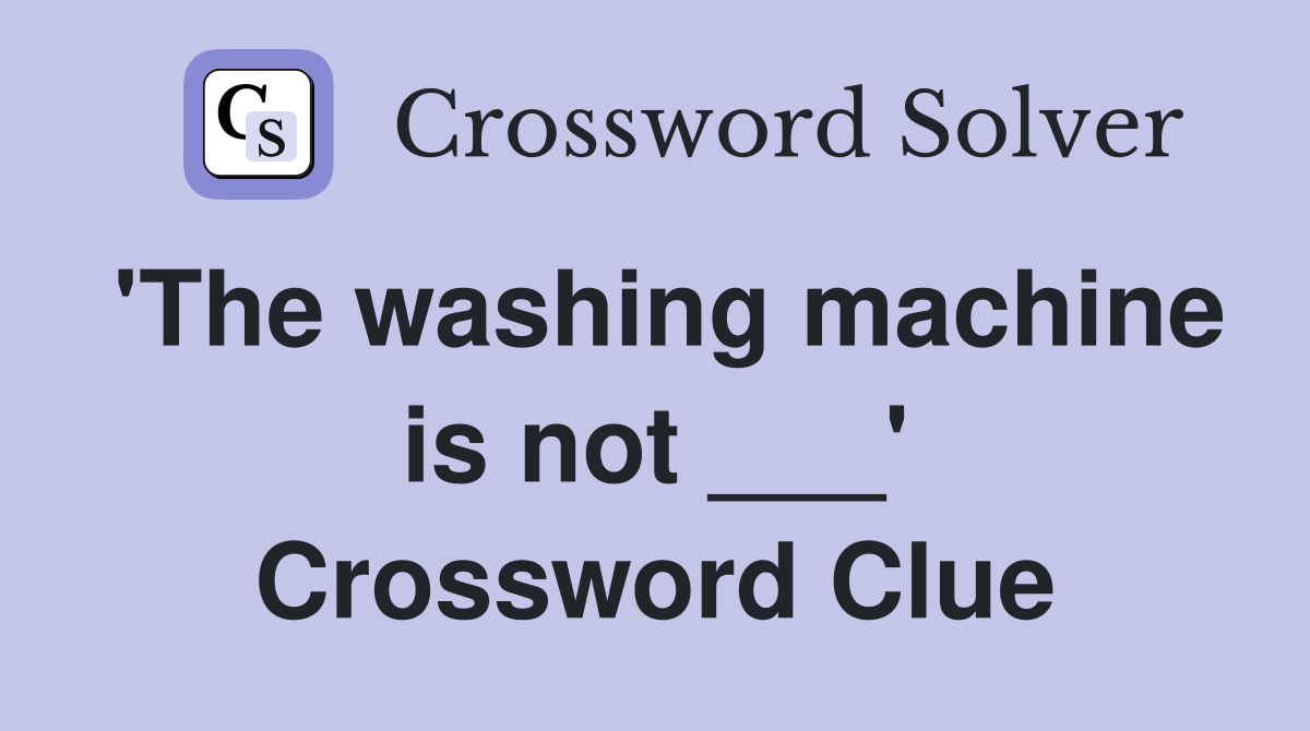 'The washing machine is not ___' Crossword Clue