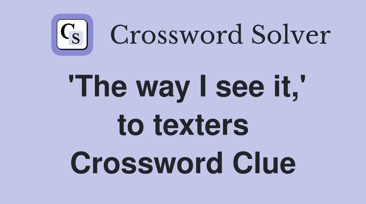 'The way I see it,' to texters Crossword Clue