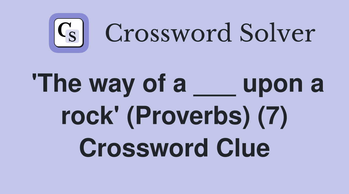 'The way of a ___ upon a rock' (Proverbs) (7) Crossword Clue