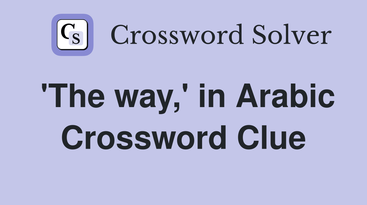 'The way,' in Arabic Crossword Clue