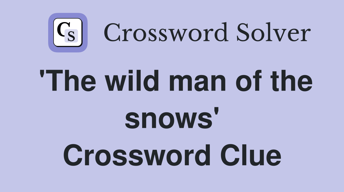 'The wild man of the snows' Crossword Clue