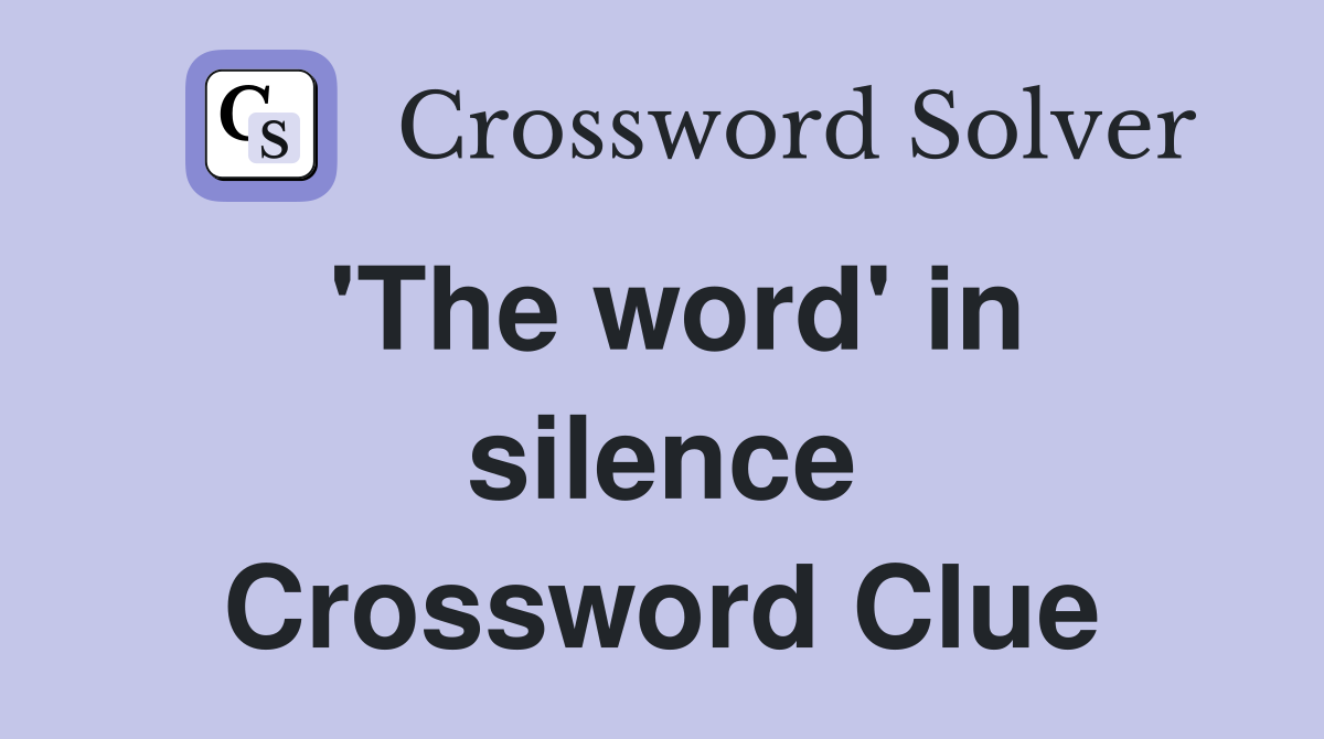 'The word' in silence Crossword Clue