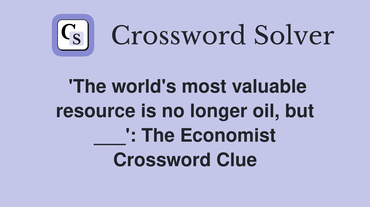 'The world's most valuable resource is no longer oil, but ___': The Economist Crossword Clue
