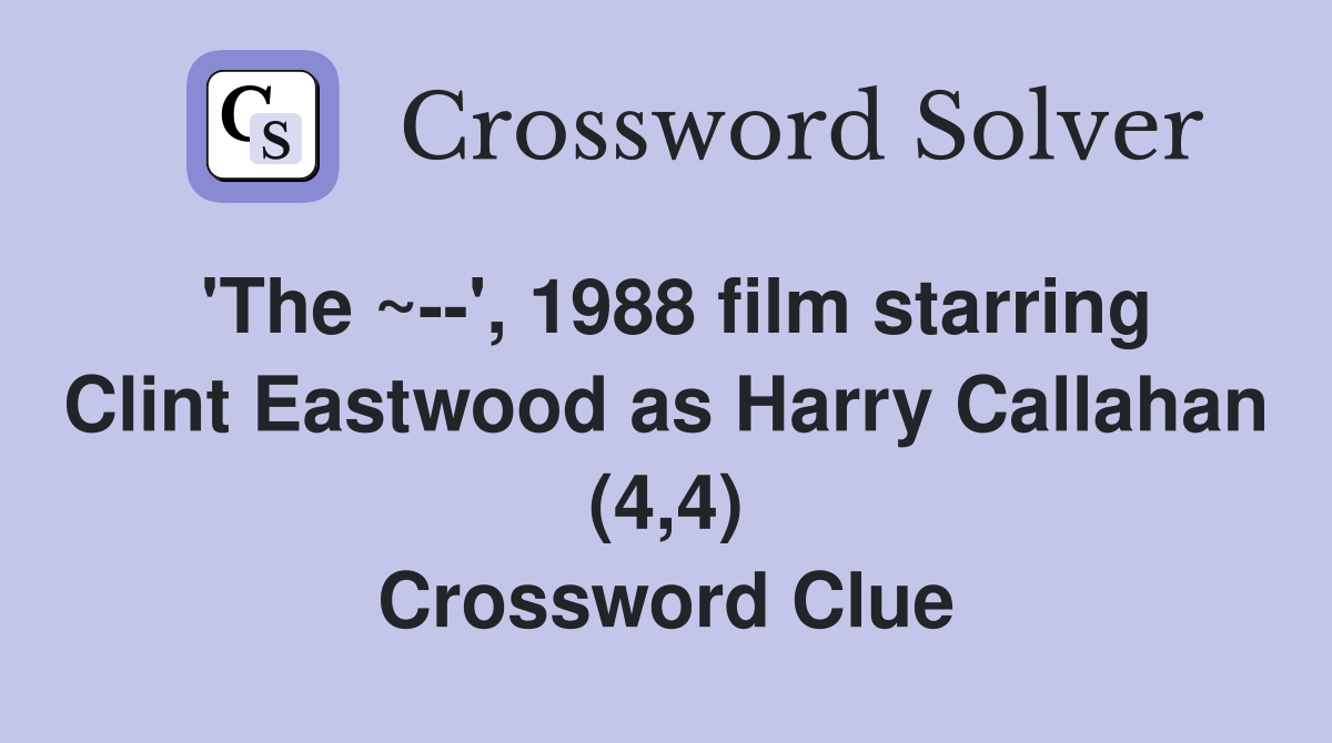 'The ~--', 1988 film starring Clint Eastwood as Harry Callahan (4,4) Crossword Clue