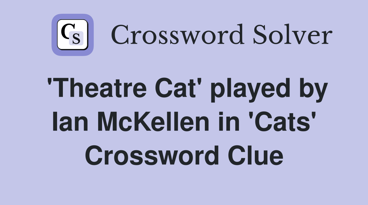 'Theatre Cat' played by Ian McKellen in 'Cats' Crossword Clue