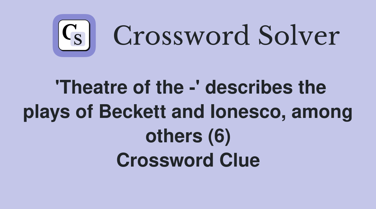 'Theatre of the -' describes the plays of Beckett and Ionesco, among others (6) Crossword Clue
