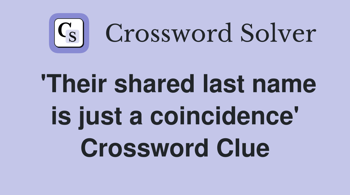 'Their shared last name is just a coincidence' Crossword Clue