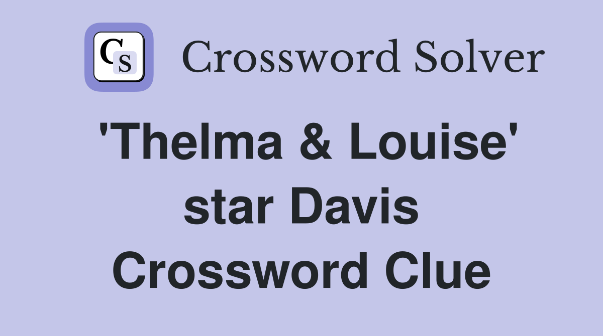 'Thelma & Louise' star Davis Crossword Clue