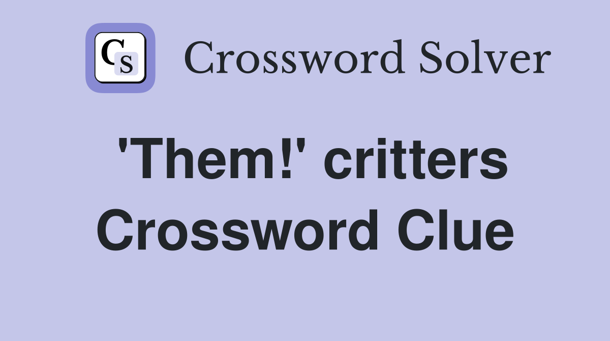 'Them!' critters Crossword Clue